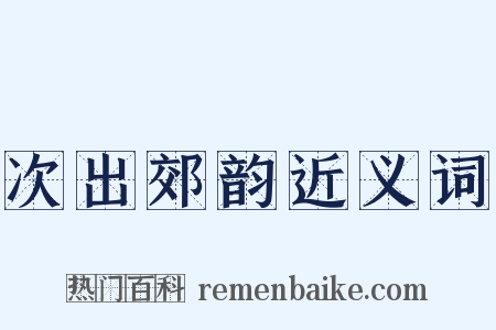 次出郊韵近义词是什么意思的图片